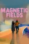 Nonton Film Magnetic Fields (2022) Terbaru